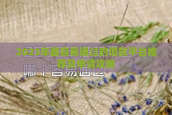 2023年最容易通过的借款平台推荐及申请攻略