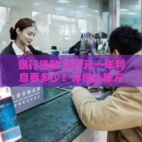 银行贷款10万元一年利息要多少？详细计算方法与案例解析