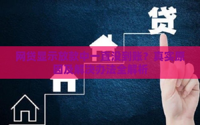 网贷显示放款中一直没到账？真实原因及解决办法全解析