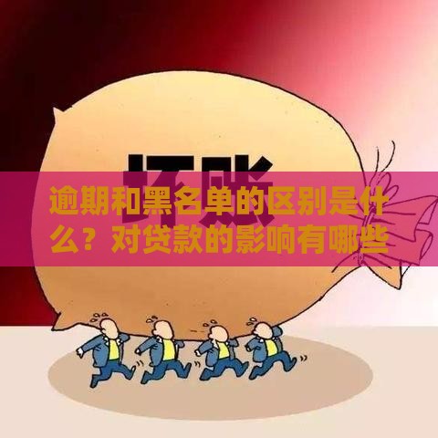 逾期和黑名单的区别是什么？对贷款的影响有哪些？