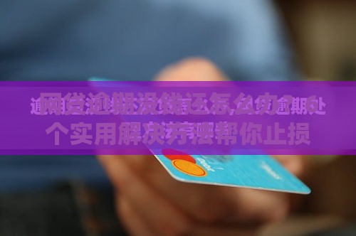 网贷逾期没钱还怎么办？6个实用解决方法帮你止损