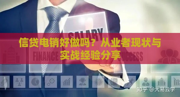 信贷电销好做吗？从业者现状与实战经验分享