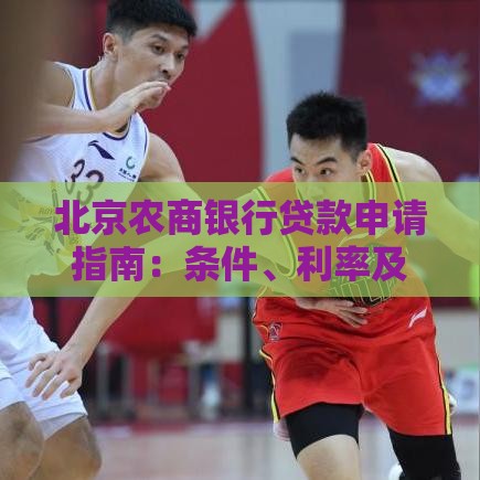 北京农商银行贷款申请指南：条件、利率及流程详解