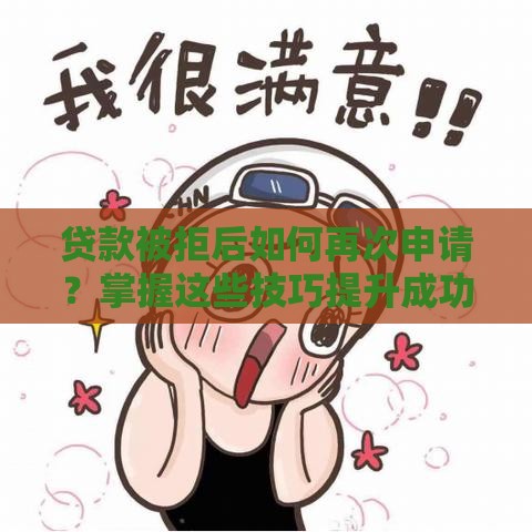 贷款被拒后如何再次申请？掌握这些技巧提升成功率