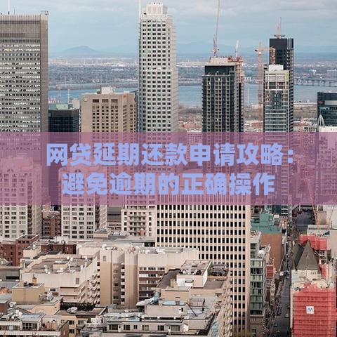网贷延期还款申请攻略：避免逾期的正确操作