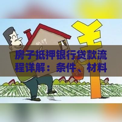 房子抵押银行贷款流程详解：条件、材料及常见问题