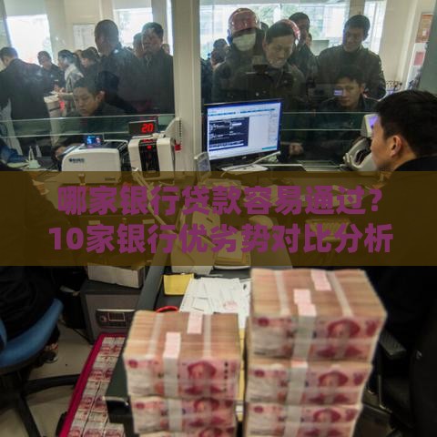 哪家银行贷款容易通过？10家银行优劣势对比分析