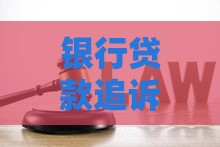 银行贷款追诉期详解：时效、法律风险与应对策略