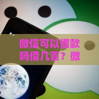 微信可以借款吗借几百？微信借款全攻略和注意事项