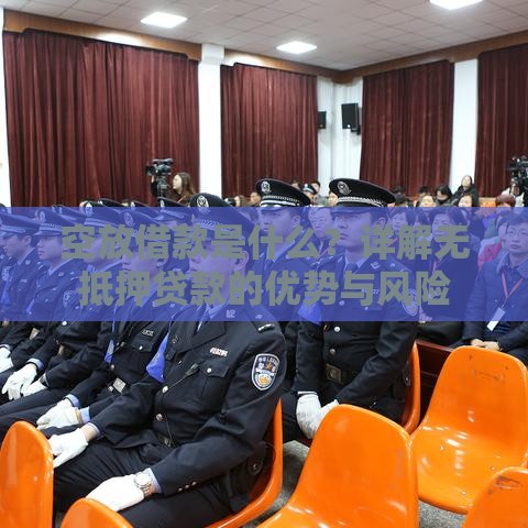 空放借款是什么？详解无抵押贷款的优势与风险