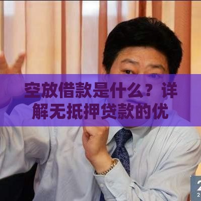 空放借款是什么？详解无抵押贷款的优势与风险