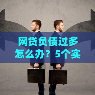 网贷负债过多怎么办？5个实用方法帮你高效整合债务