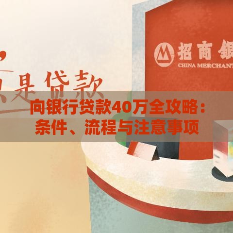 向银行贷款40万全攻略：条件、流程与注意事项