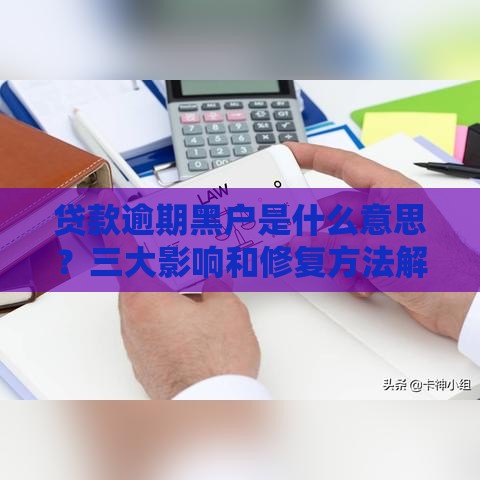 贷款逾期黑户是什么意思？三大影响和修复方法解析