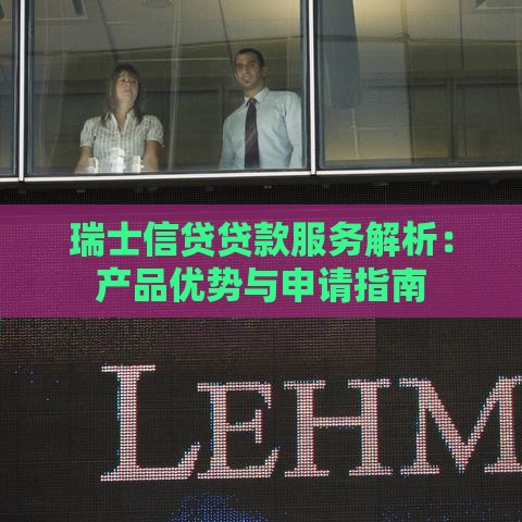 瑞士信贷贷款服务解析：产品优势与申请指南