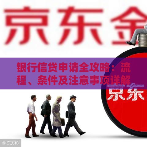 银行信贷申请全攻略：流程、条件及注意事项详解