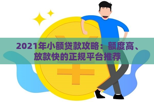 2021年小额贷款攻略：额度高、放款快的正规平台推荐