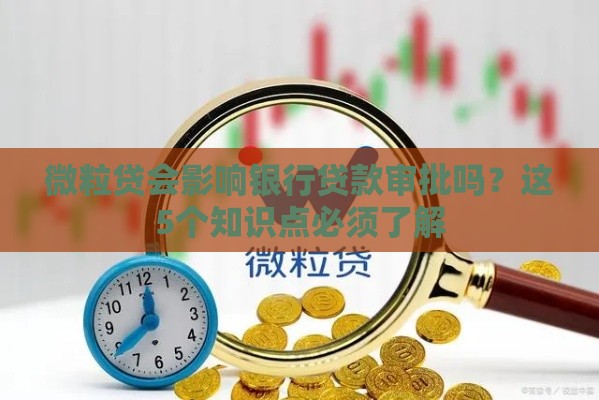 微粒贷会影响银行贷款审批吗？这5个知识点必须了解