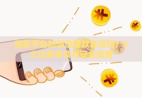 借款平台加微信借款靠谱吗？5大注意事项与安全指南