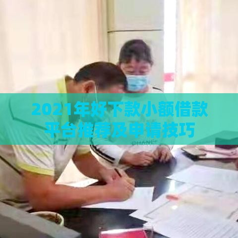 2021年好下款小额借款平台推荐及申请技巧