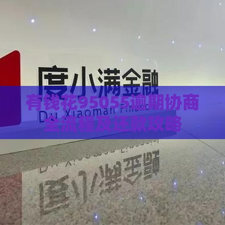 有钱花95055逾期协商全流程及还款攻略