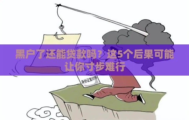 黑户了还能贷款吗？这5个后果可能让你寸步难行