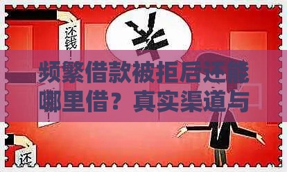 频繁借款被拒后还能哪里借？真实渠道与补救方法