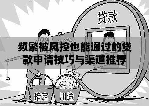 频繁被风控也能通过的贷款申请技巧与渠道推荐