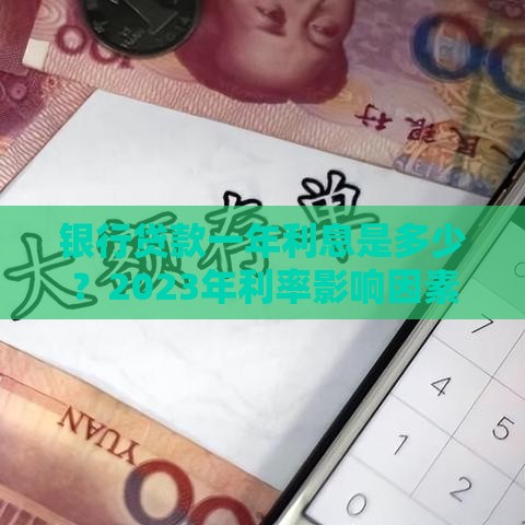 银行贷款一年利息是多少？2023年利率影响因素全解析