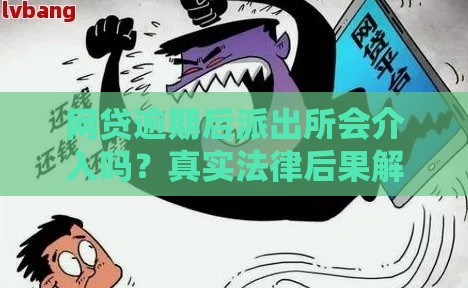 网贷逾期后派出所会介入吗？真实法律后果解析