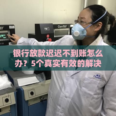 银行放款迟迟不到账怎么办？5个真实有效的解决办法