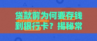 贷款前为何要存钱到银行卡？揭秘常见套路与避坑指南