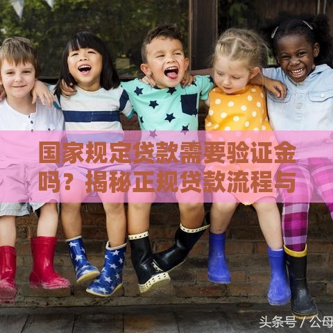 国家规定贷款需要验证金吗？揭秘正规贷款流程与防骗技巧