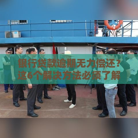 银行贷款逾期无力偿还？这6个解决方法必须了解