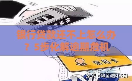 银行贷款还不上怎么办？5步化解逾期危机