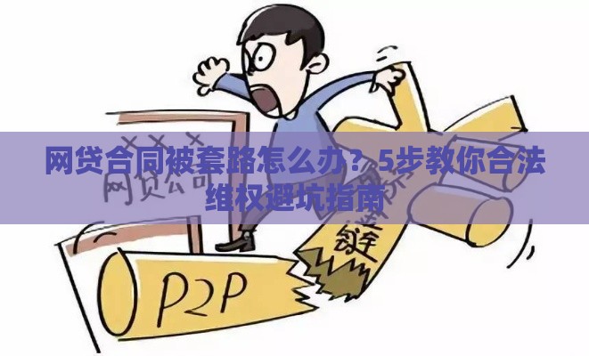 网贷合同被套路怎么办？5步教你合法维权避坑指南