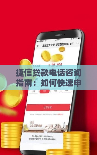 捷信贷款电话咨询指南：如何快速申请及常见问题解答