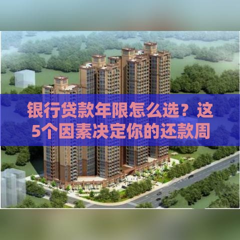 银行贷款年限怎么选？这5个因素决定你的还款周期