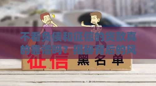 不看负债和征信的贷款真的靠谱吗？揭秘背后的风险与真相