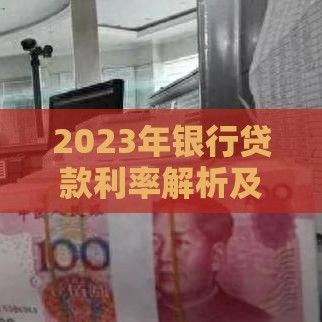 2023年银行贷款利率解析及申请技巧