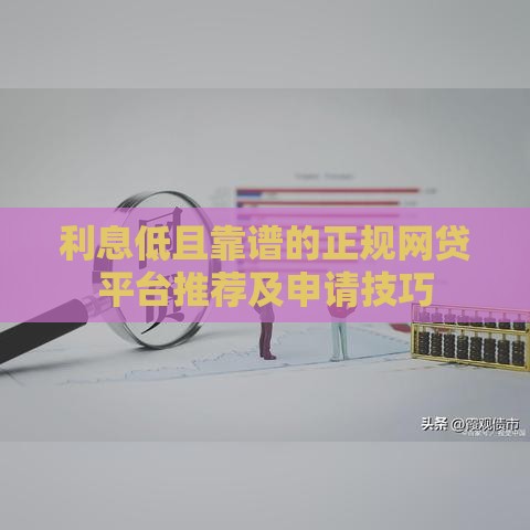利息低且靠谱的正规网贷平台推荐及申请技巧
