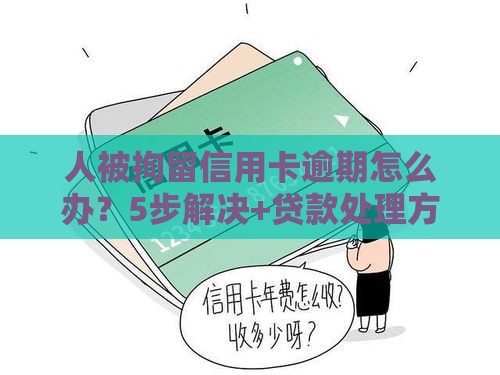 人被拘留信用卡逾期怎么办？5步解决+贷款处理方案