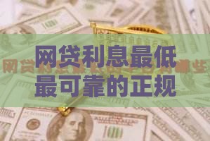 网贷利息最低最可靠的正规平台推荐