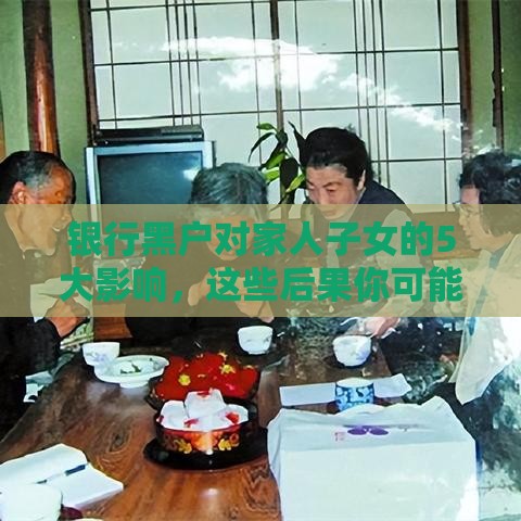 银行黑户对家人子女的5大影响，这些后果你可能想不到