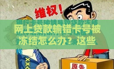 网上贷款输错卡号被冻结怎么办？这些后果和处理方法要知道