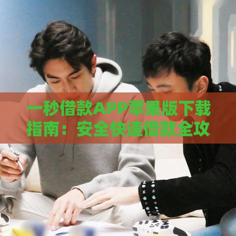 一秒借款APP苹果版下载指南：安全快速借款全攻略