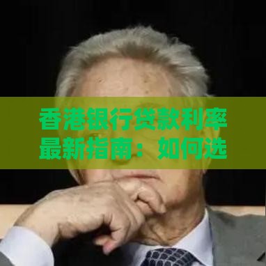 香港银行贷款利率最新指南：如何选择最划算的贷款方案