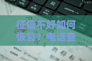 征信不好如何恢复？电话查询与贷款修复全攻略