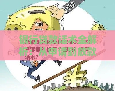 银行贷款话术全解析：从申请到放款的实用沟通技巧