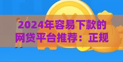 2024年容易下款的网贷平台推荐：正规低息，申请攻略全解析